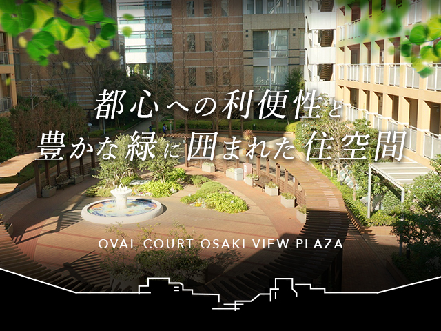 都心への利便性と豊かな緑に囲まれた住空間 OVAL COURT OSAKI VIEW PLAZA
